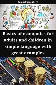 Basics of economics for adults and children in simple language with great examples