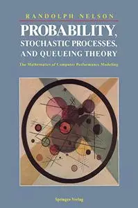 Probability, Stochastic Processes, and Queueing Theory: The Mathematics of Computer Performance Modeling (Repost)