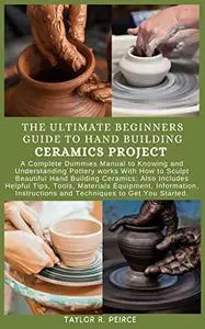 THE ULTIMATE BEGINNERS GUIDE TO HAND BUILDING CERAMICS PROJECT