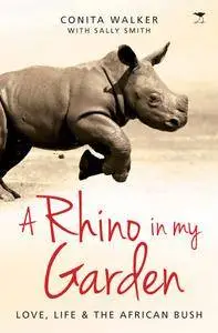 A Rhino in my Garden: Love, life and the African bush