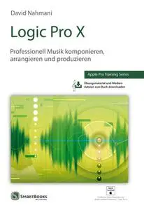 «Logic Pro X: Professionell Musik komponieren, arrangieren und produzieren» by David Nahmani