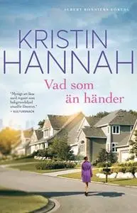 «Vad som än händer» by Kristin Hannah