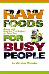 Raw Foods for Busy People: Simple and Machine-Free Recipes for Every Day (Repost)