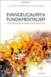Evangelicalism and Fundamentalism in the United Kingdom during the Twentieth Century
