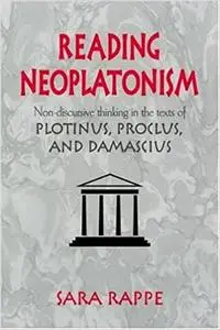 Reading Neoplatonism: Non-discursive Thinking in the Texts of Plotinus, Proclus, and Damascius