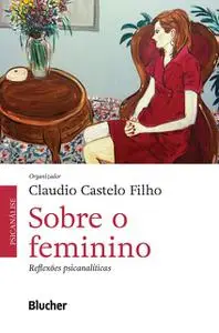 «Sobre o feminino» by Ana Maria Stucchi Vannucchi, Anne Lise di Moise Silveira Scappaticci, Claudio Castelo Filho, Cândi