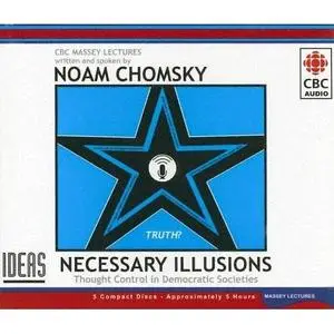Noam Chomsky. Necessary Illusions: Thought Control In Democratic Societies (Massey Lecture) [ABRIDGED]