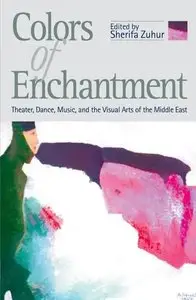 Colors of Enchantment: Theater, Dance, Music, and the Visual Arts of the Middle East