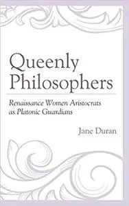 Queenly Philosophers: Renaissance Women Aristocrats as Platonic Guardians