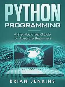 Python : A Step-by-Step Guide For Absolute Beginners