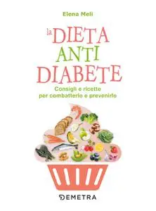 Elena Meli - La dieta anti diabete. Consigli e ricette per combatterlo e prevenirlo