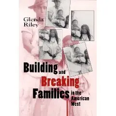Building and Breaking Families in the American West (Calvin P. Horn Lectures in Western History and Culture)  