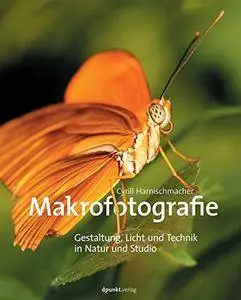 Makrofotografie: Gestaltung, Licht und Technik in Natur und Studio