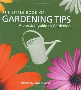 The Little Book of Gardening Tips: A Practical Guide to Gardening