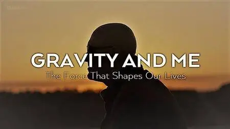 BBC - Gravity and Me: The Force that Shapes Our Lives (2017)
