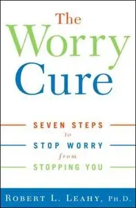 The Worry Cure: Seven Steps to Stop Worry from Stopping You (Repost)