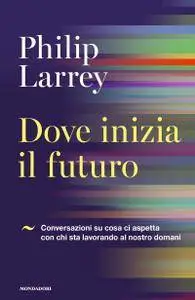 Philip Larrey - Dove inizia il futuro