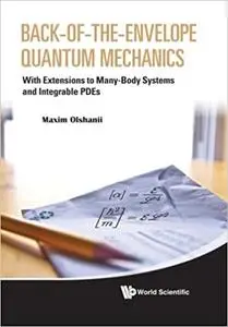 Back-Of-The-Envelope Quantum Mechanics: With Extensions to Many-Body Systems and Integrable PDEs