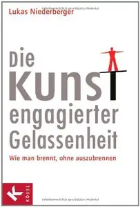 Die Kunst engagierter Gelassenheit: Wie man brennt, ohne auszubrennen, 2 Auflage