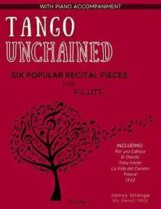 Tango Unchained: Six Popular Recital Pieces for Flute