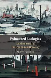 Exhausted Ecologies: Modernism and Environmental Recovery