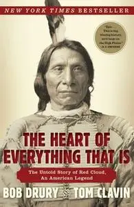 «The Heart of Everything That Is: The Untold Story of Red Cloud, An American Legend» by Tom Clavin,Bob Drury