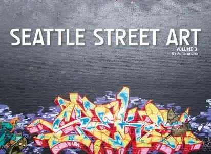 Seattle Street Art Volume Three: A Visual Time Capsule Beyond Graffiti