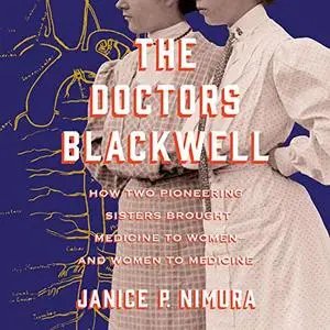 The Doctors Blackwell: How Two Pioneering Sisters Brought Medicine to Women and Women to Medicine [Audiobook]