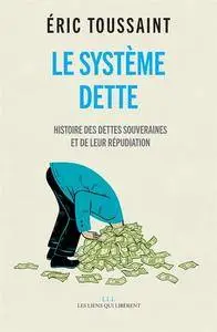 Eric Toussaint, "Le système dette : Histoire des dettes souveraines et de leur répudiation"
