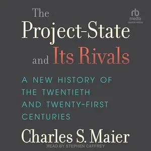 The Project-State and Its Rivals: A New History of the Twentieth and Twenty-First Centuries [Audiobook]