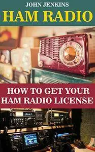 Ham Radio: How to Get Your HAM Radio License: (Survival, Communication, Self Reliance)