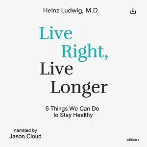 Live Right, Live Longer: 5 Things We Can Do to Stay Healthy [Audiobook]