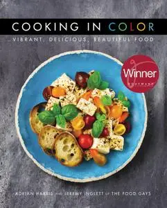 Cooking in Color: Vibrant, Delicious, Beautiful Food: Adrian Harris and Jeremy Inglett of The Food Gays