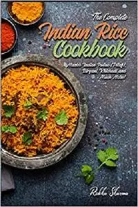 The Complete Indian Rice Cookbook: Master Indian Pulao (Pilaf), Biryani, Khichadi, and Much More! (Indian Cookbook)