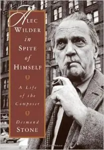 Alec Wilder in Spite of Himself: A Life of the Composer by Desmond Stone