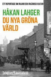 «Du nya gröna värld - Ett reportage om Irland och Irländsk kultur» by Håkan Lahger