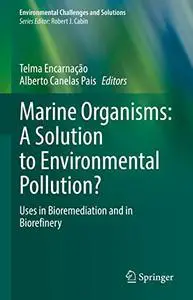 Marine Organisms: A Solution to Environmental Pollution?: Uses in Bioremediation and in Biorefinery