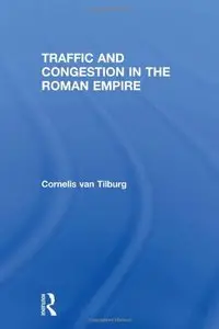 Traffic and Congestion in the Roman Empire by Cornelis van Tilburg