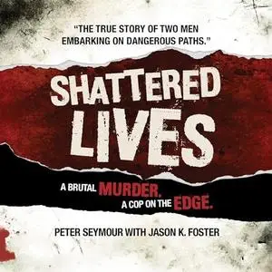 Shattered Lives: A Brutal Murder, A Cop On The Edge [Audiobook]
