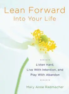 «Lean Forward into Your Life» by Mary Anne Radmacher