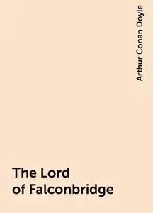 «The Lord of Falconbridge» by Arthur Conan Doyle