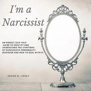«I'm a Narcissist  An Honest Self-Help Guide To Identify And Understand The Symptoms Of Narcissistic Personality Disorde