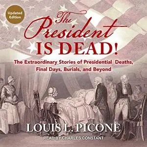 The President Is Dead! (Updated Edition): The Extraordinary Stories of Presidential Deaths, Final Days, Burials [Audiobook]