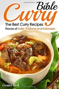 Curry Bible: The Best Curry Recipes - Flavors of India, Thailand and Indonesia