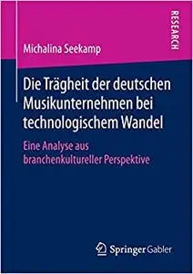 Die Trägheit der deutschen Musikunternehmen bei technologischem Wandel: Eine Analyse aus branchenkultureller Perspektive