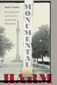 Monumental Harm : Reckoning with Jim Crow Era Confederate Monuments