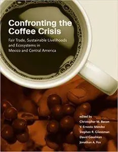 Confronting the Coffee Crisis: Fair Trade, Sustainable Livelihoods and Ecosystems in Mexico and Central America