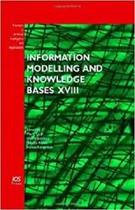 Information Modelling and Knowledge Bases XVIII: Volume 154 Frontiers in Artificial Intelligence and Applications (No. 18)