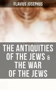 «The Antiquities of the Jews & The War of the Jews» by Flavius Josephus