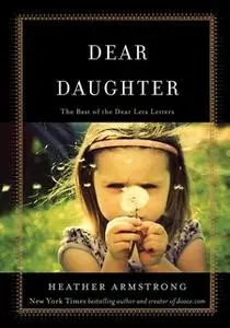 «Dear Daughter: The Best of the Dear Leta Letters» by Heather B. Armstrong